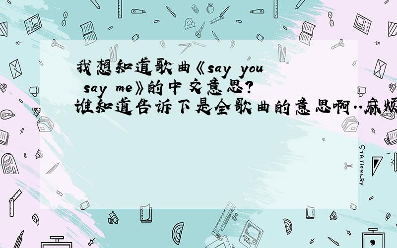 我想知道歌曲《say you say me》的中文意思?谁知道告诉下是全歌曲的意思啊..麻烦在告诉下..