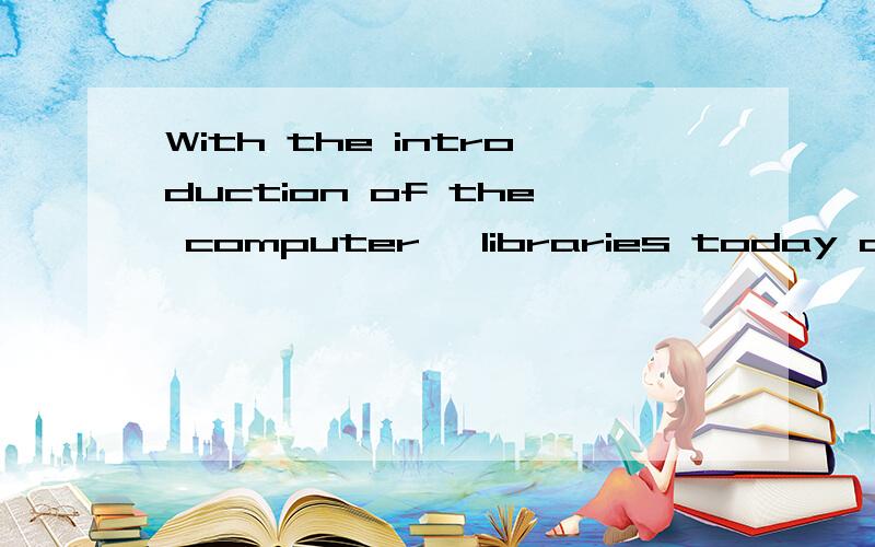 With the introduction of the computer ,libraries today are quite different from _they werein the past.分析句子成分 为什么用what 而不用 which