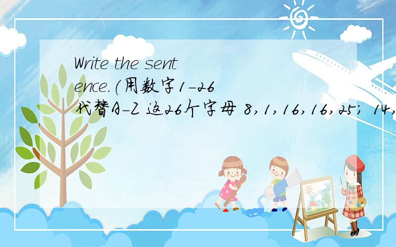 Write the sentence.(用数字1-26 代替A-Z 这26个字母 8,1,16,16,25； 14,5,23； 25,5,1,18