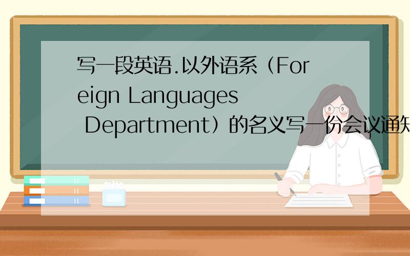 写一段英语.以外语系（Foreign Languages Department）的名义写一份会议通知.通知内容如下：1