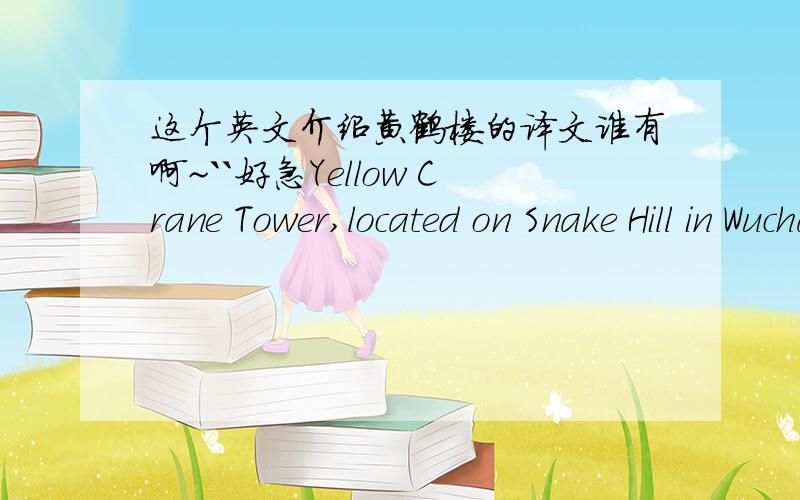 这个英文介绍黄鹤楼的译文谁有啊~``好急Yellow Crane Tower,located on Snake Hill in Wuchang,is one of the 
