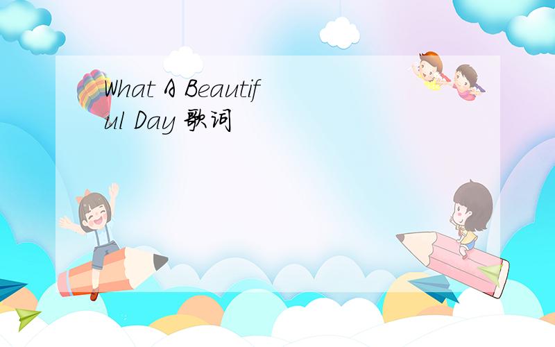 What A Beautiful Day 歌词