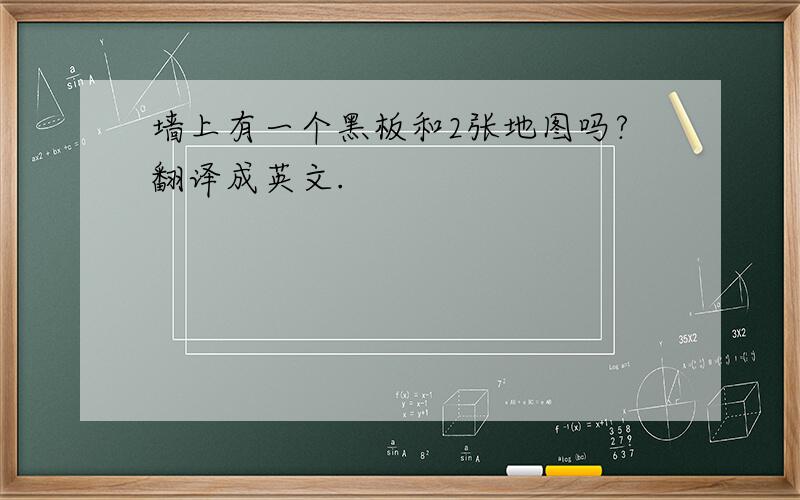 墙上有一个黑板和2张地图吗?翻译成英文.