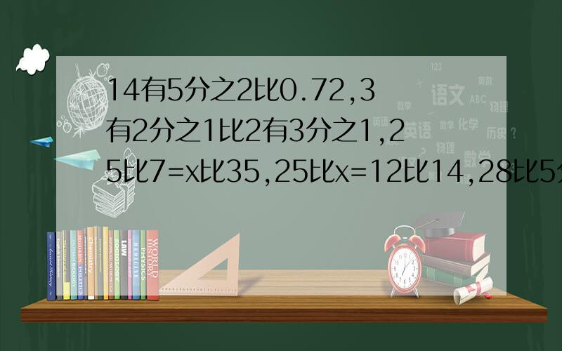 14有5分之2比0.72,3有2分之1比2有3分之1,25比7=x比35,25比x=12比14,28比5分之4=0.7比x,0.6比x=5有分之1比1,x比3有2分之1比3有7分之1比4,7有2分之1比1.8=x比1
