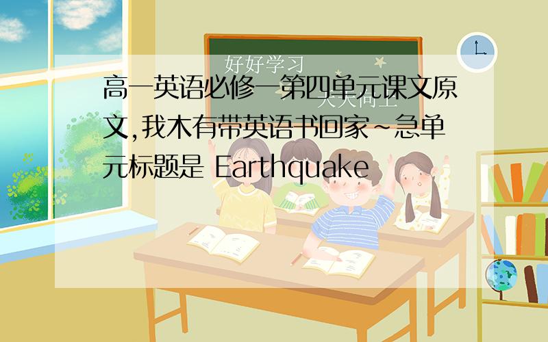 高一英语必修一第四单元课文原文,我木有带英语书回家~急单元标题是 Earthquake