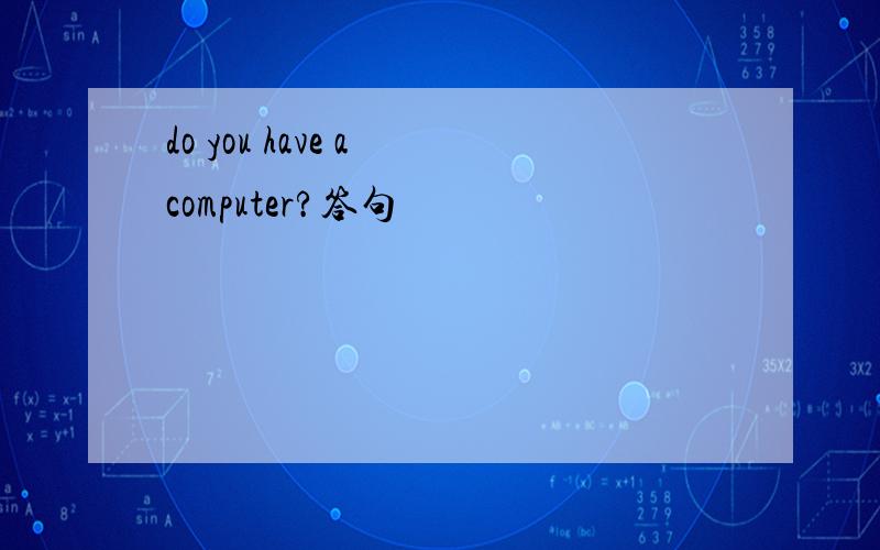 do you have a computer?答句