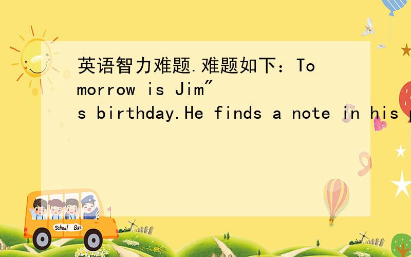 英语智力难题.难题如下：Tomorrow is Jim