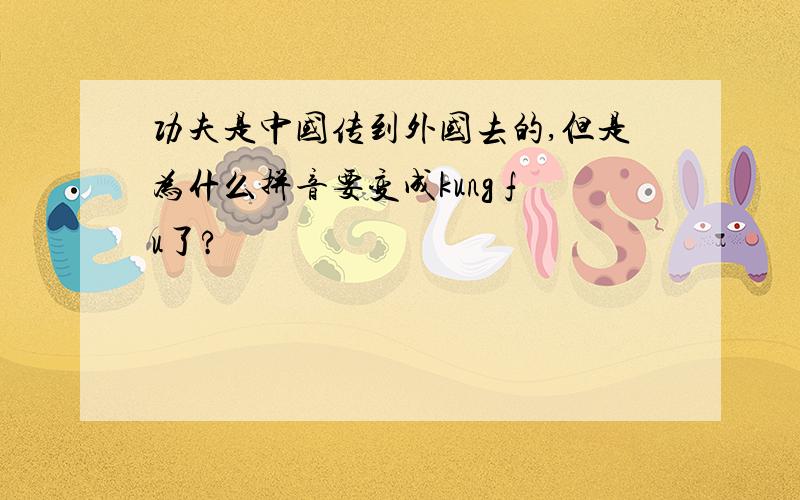 功夫是中国传到外国去的,但是为什么拼音要变成kung fu了?