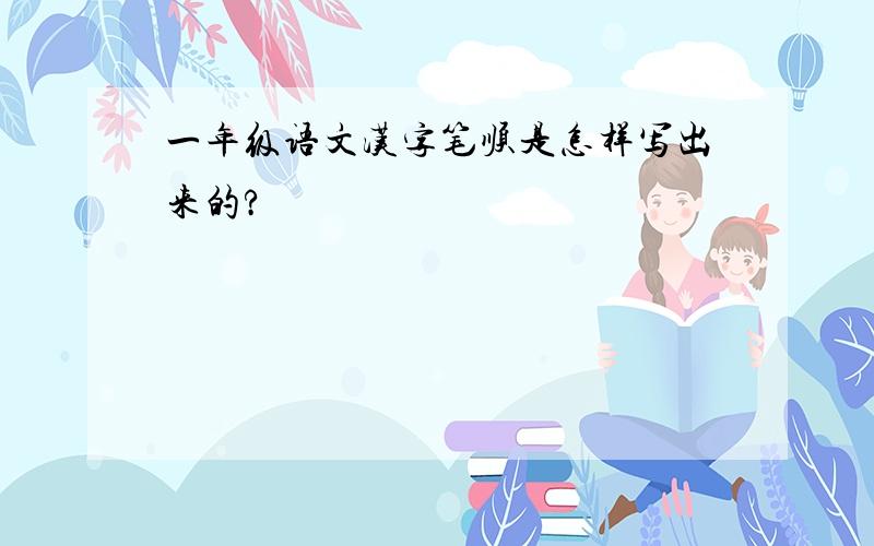 一年级语文汉字笔顺是怎样写出来的?