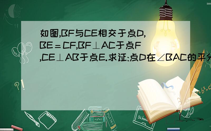如图,BF与CE相交于点D,BE＝CF,BF⊥AC于点F,CE⊥AB于点E.求证:点D在∠BAC的平分线上
