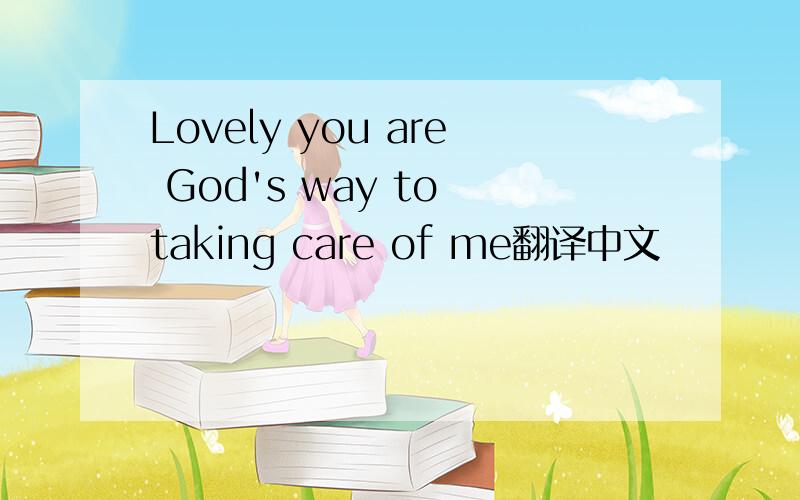 Lovely you are God's way to taking care of me翻译中文
