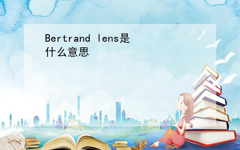 Bertrand lens是什么意思