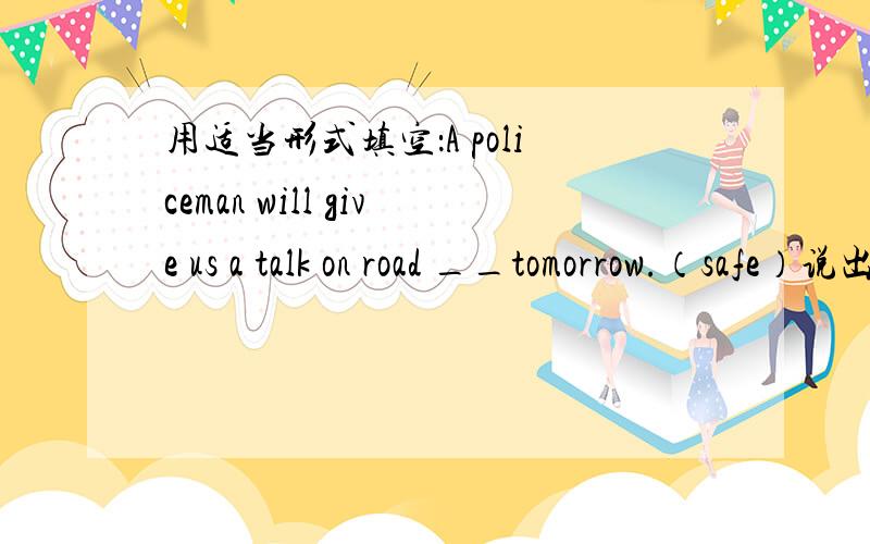 用适当形式填空：A policeman will give us a talk on road __tomorrow.（safe）说出答案及原因