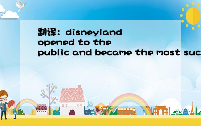 翻译：disneyland opened to the public and became the most successful amusement park in the USA.
