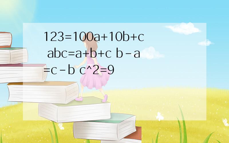 123=100a+10b+c abc=a+b+c b-a=c-b c^2=9