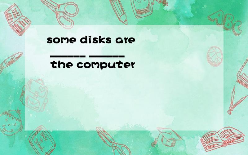 some disks are ______ ______ the computer