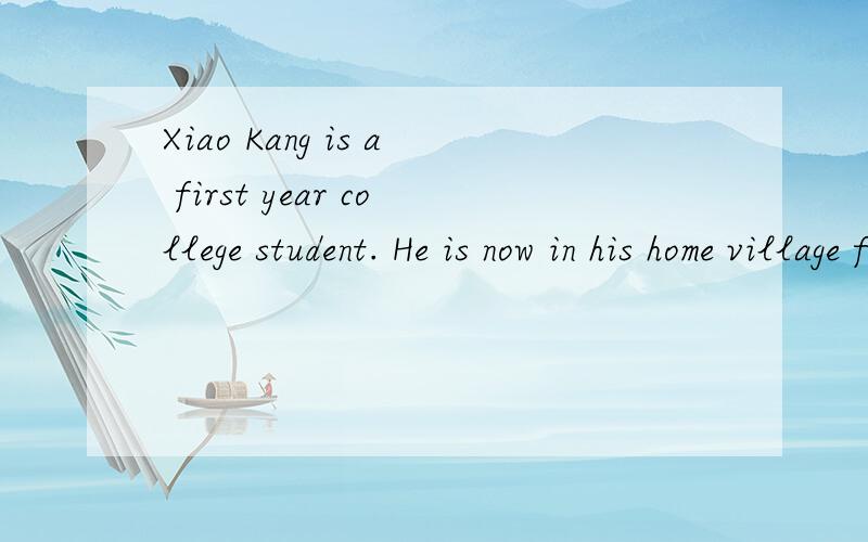 Xiao Kang is a first year college student. He is now in his home village for the summer holidays. A_____ is the hottestr month in Guangdong and it is time for the r______ harvest. He is h____his father every day from morning till n_____. Sometimes th