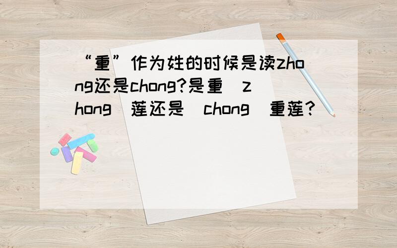 “重”作为姓的时候是读zhong还是chong?是重(zhong)莲还是(chong)重莲?