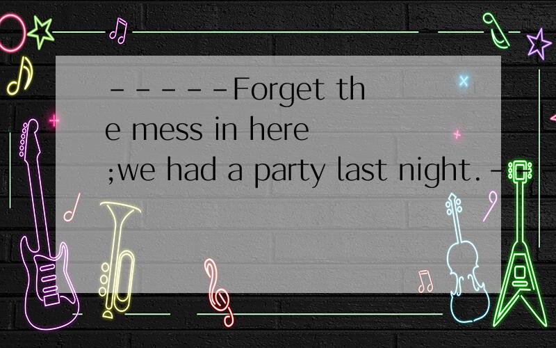 -----Forget the mess in here;we had a party last night.-----Yeah,I can tell.I guess it's prettyobvious what you _____ most of the day.A.have done B.do C.did D.will be doing