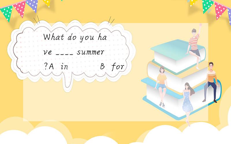 What do you have ____ summer?A  in          B  for