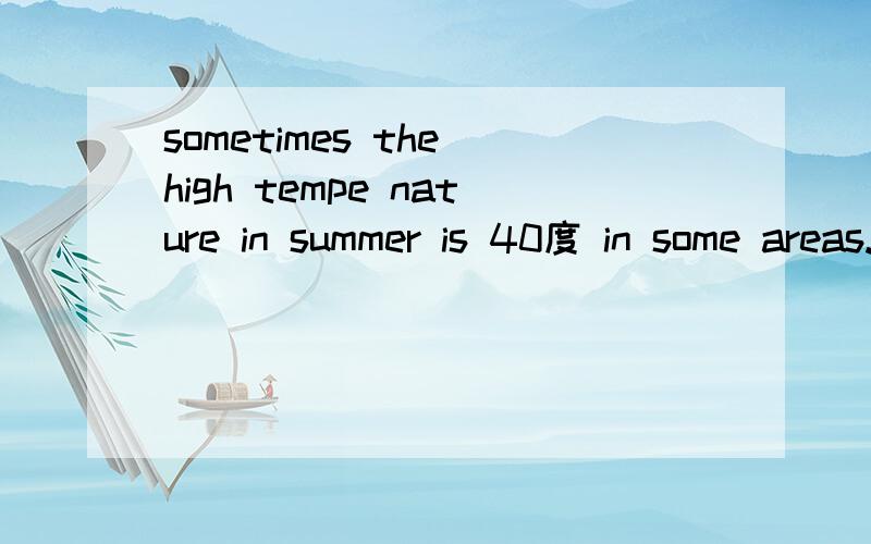sometimes the high tempe nature in summer is 40度 in some areas.快
