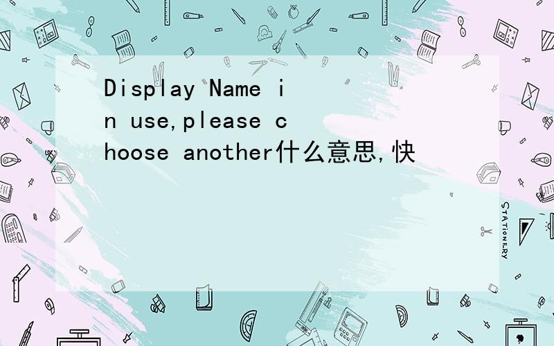 Display Name in use,please choose another什么意思,快