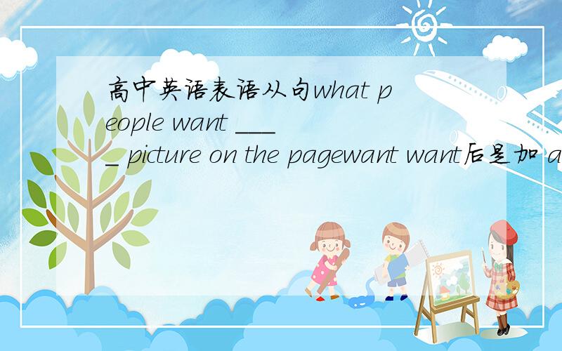 高中英语表语从句what people want ____ picture on the pagewant want后是加 are 还是 is?