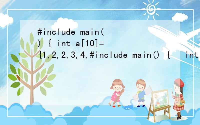 #include main() { int a[10]={1,2,2,3,4,#include main() { int a[10]={1,2,2,3,4,3,4,5,1,5}; int n=0,i,j,c,k; for(i=0;i