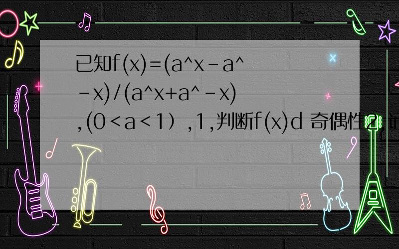 已知f(x)=(a^x-a^-x)/(a^x+a^-x),(0＜a＜1）,1,判断f(x)d 奇偶性2,证明f(x)在其定义域上为减函数3求f(x)的值域