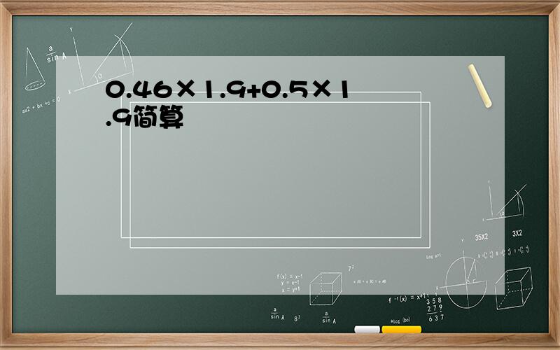 0.46×1.9+0.5×1.9简算