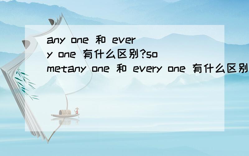 any one 和 every one 有什么区别?sometany one 和 every one 有什么区别?something 和 some thing有什么区别?
