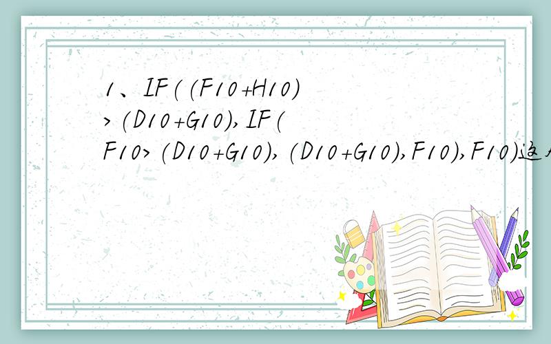 1、IF((F10+H10)>(D10+G10),IF(F10>(D10+G10),(D10+G10),F10),F10)这个公式是什么意思呢?2、IF((D10+G10)>(F10+H10),IF((F10+H10-G10)>0,(F10+H10-G10),0),D10)这个公式又是什么意思呢?求指教
