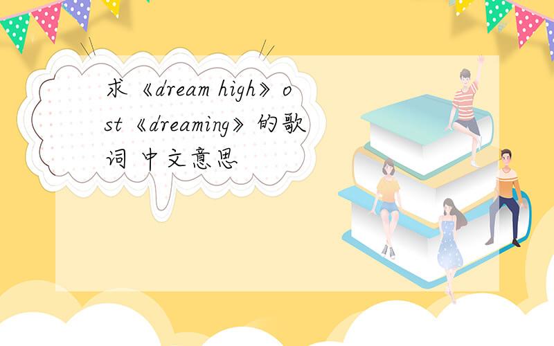 求《dream high》ost《dreaming》的歌词 中文意思