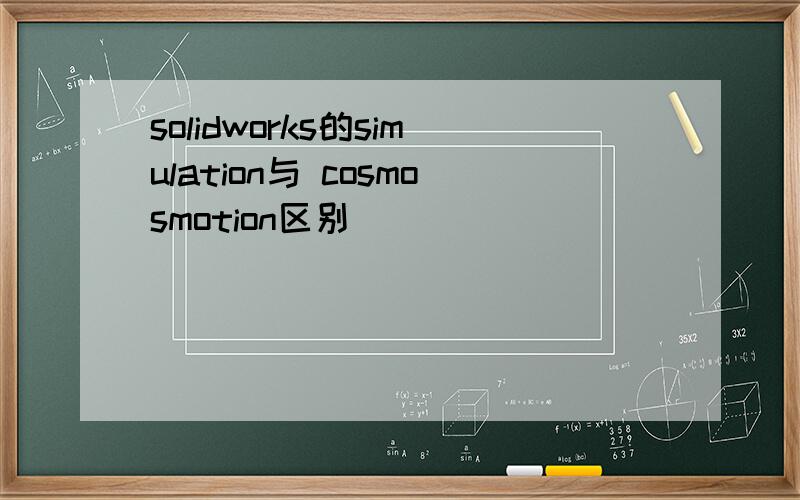 solidworks的simulation与 cosmosmotion区别