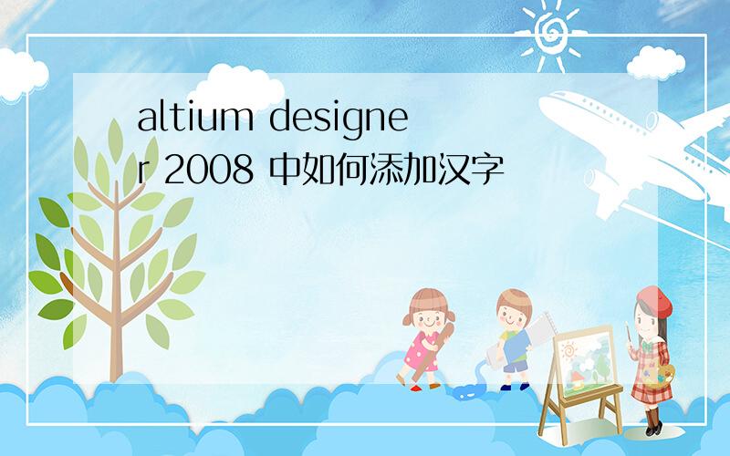 altium designer 2008 中如何添加汉字