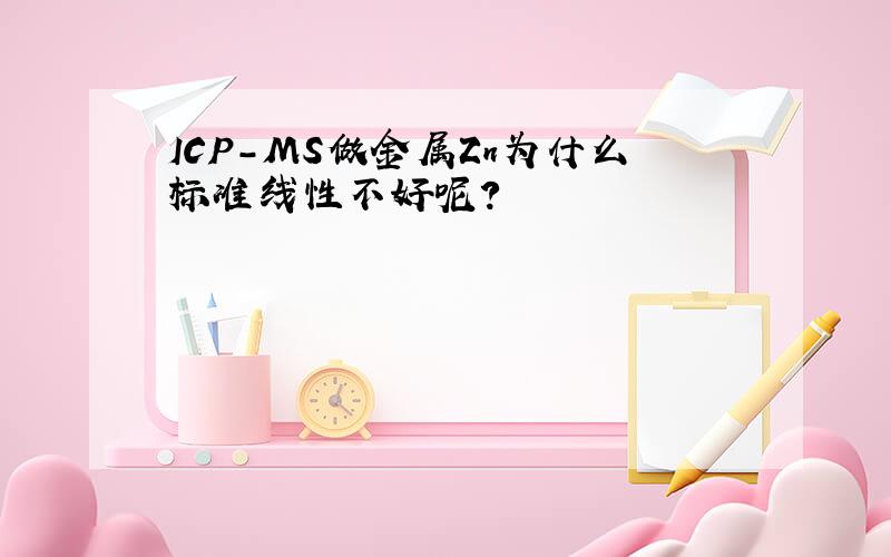ICP-MS做金属Zn为什么标准线性不好呢?