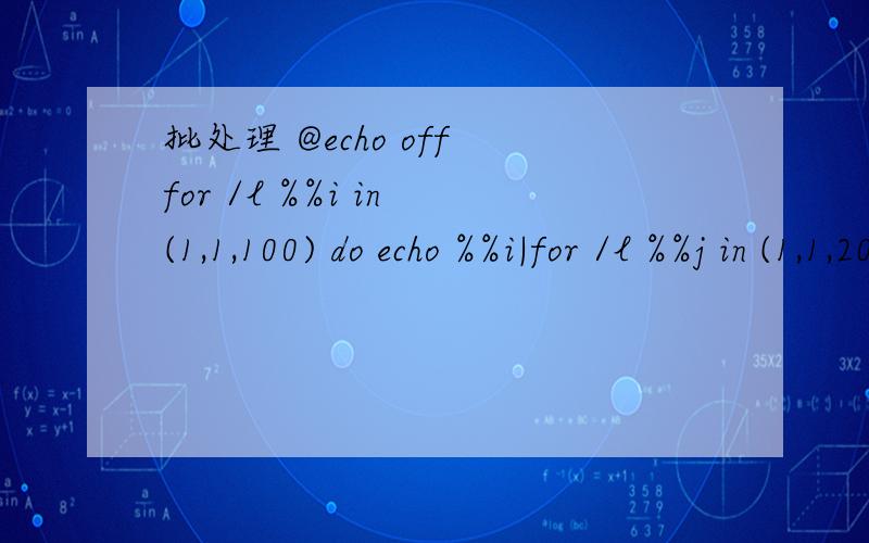 批处理 @echo off for /l %%i in (1,1,100) do echo %%i|for /l %%j in (1,1,20) do echo %%i>>%%j.txt以及 “|” 符号的意思?