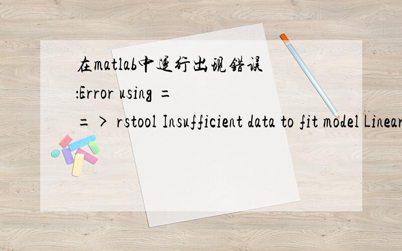 在matlab中运行出现错误：Error using ==> rstool Insufficient data to fit model Linear.