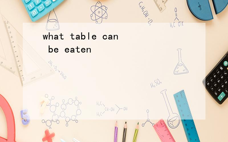 what table can be eaten