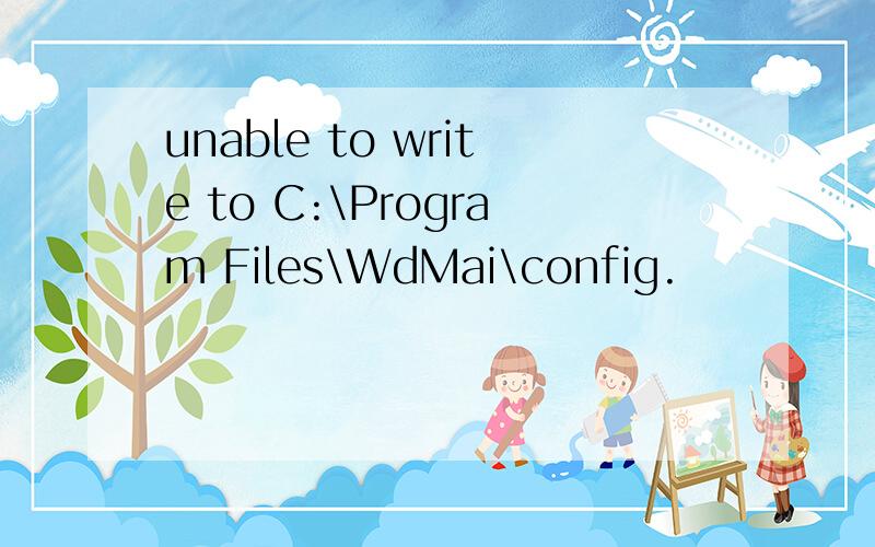 unable to write to C:\Program Files\WdMai\config.