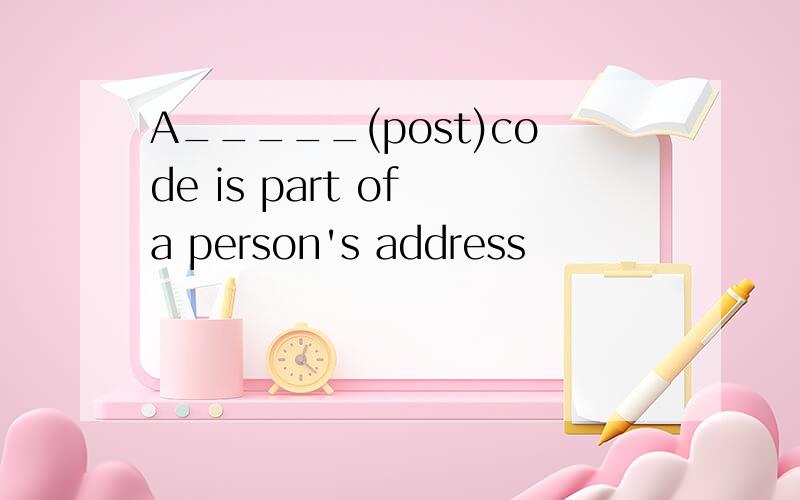 A_____(post)code is part of a person's address