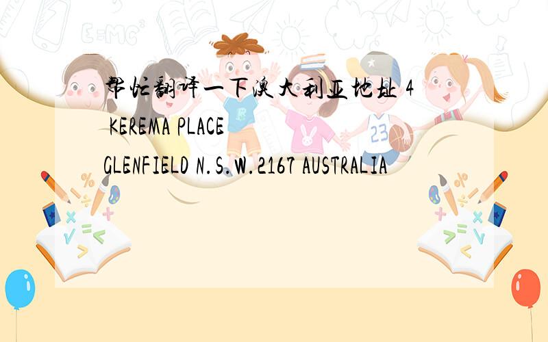 帮忙翻译一下澳大利亚地址 4 KEREMA PLACE GLENFIELD N.S.W.2167 AUSTRALIA