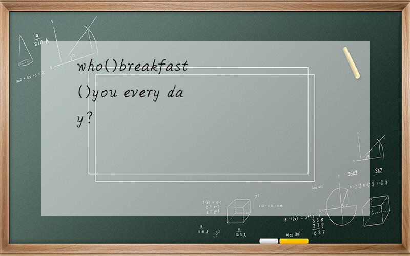 who()breakfast()you every day?