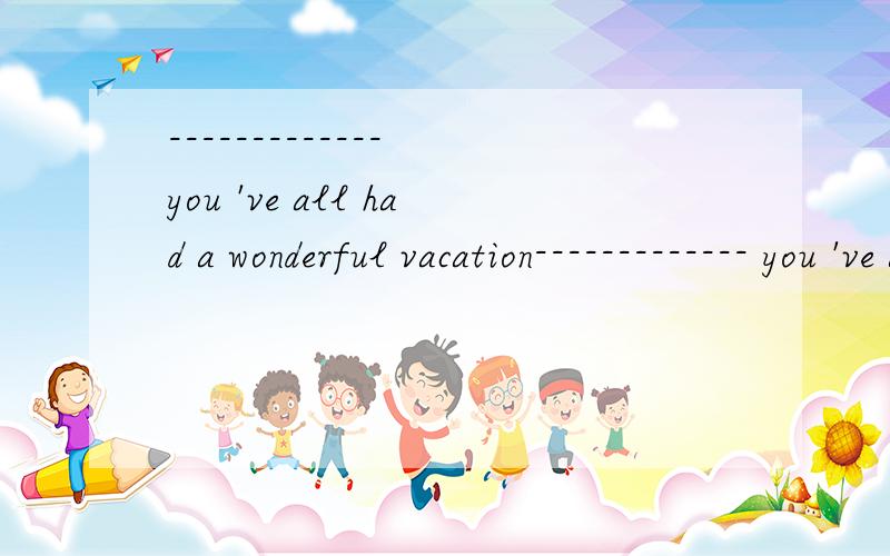 ------------- you 've all had a wonderful vacation------------- you 've all had a wonderful vacation A It would be good that B It is good that C It was good that D It will be good that 但是为什么 A 不能选呢