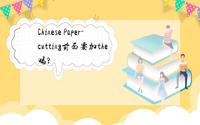 Chinese Paper-cutting前面要加the吗?