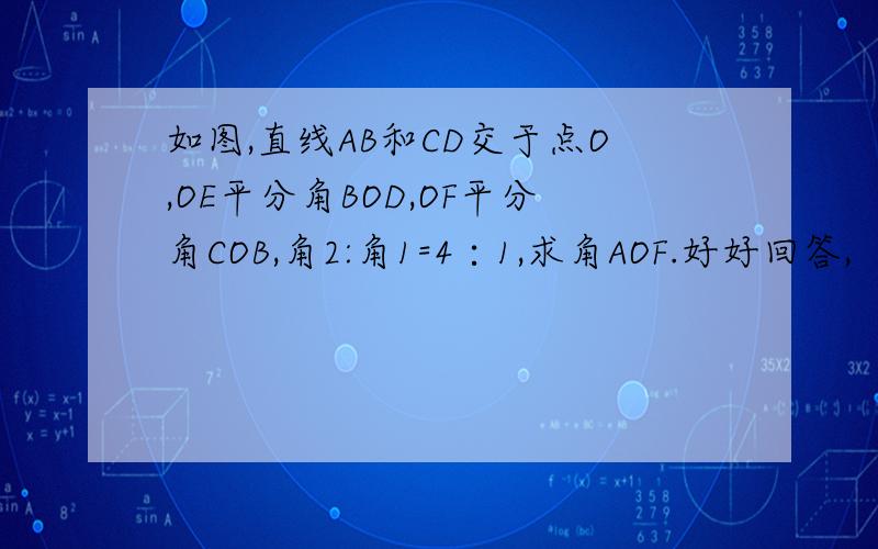 如图,直线AB和CD交于点O,OE平分角BOD,OF平分角COB,角2:角1=4∶1,求角AOF.好好回答,