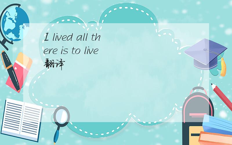 I lived all there is to live翻译