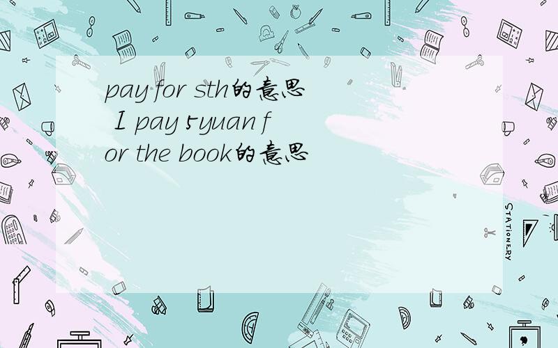 pay for sth的意思 I pay 5yuan for the book的意思
