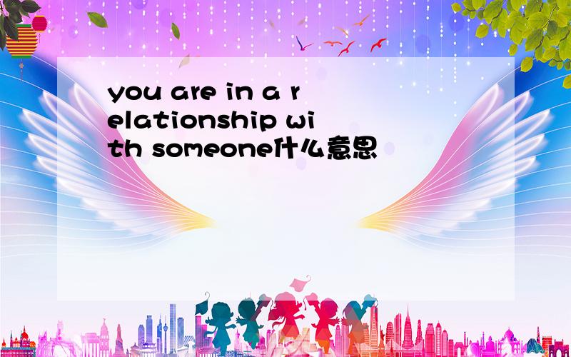 you are in a relationship with someone什么意思