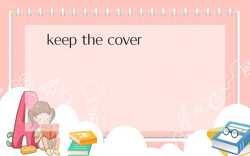 keep the cover